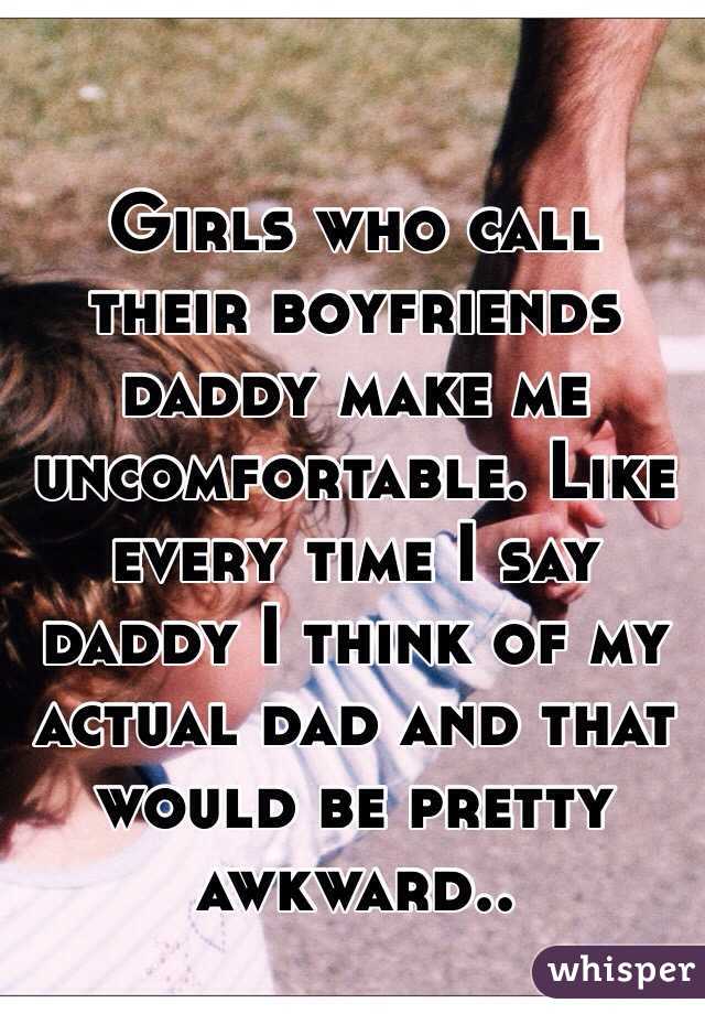 Girls who call their boyfriends daddy make me uncomfortable. 