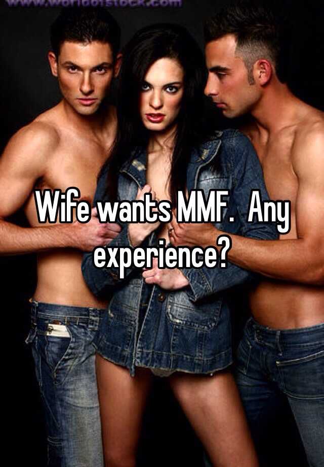Wife wants MMF. 