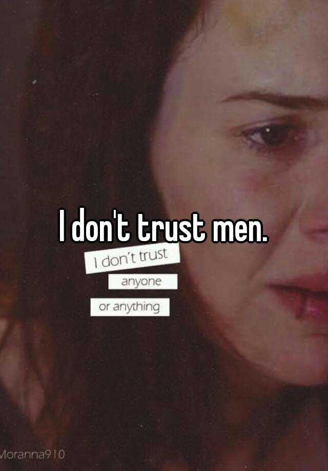 Trust i men cant why What Every