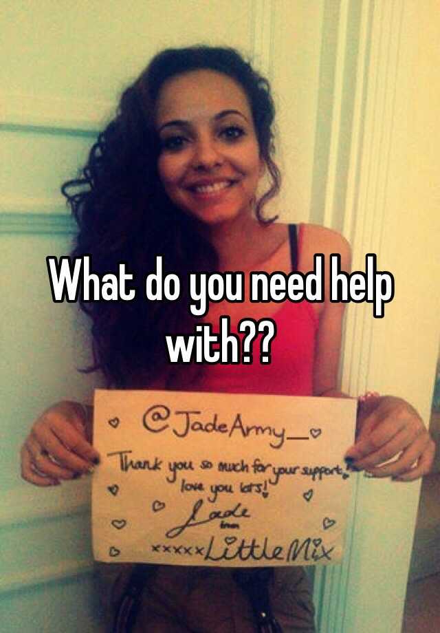 What do you need help with??