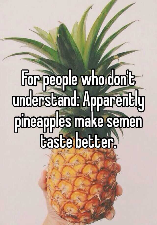 Sperm taste and pineapple Does Pineapple