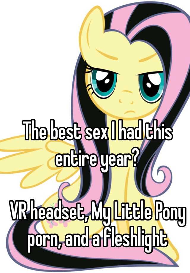 My Little Pony Fleshlight Porn - The best sex I had this entire year? VR headset, My Little ...