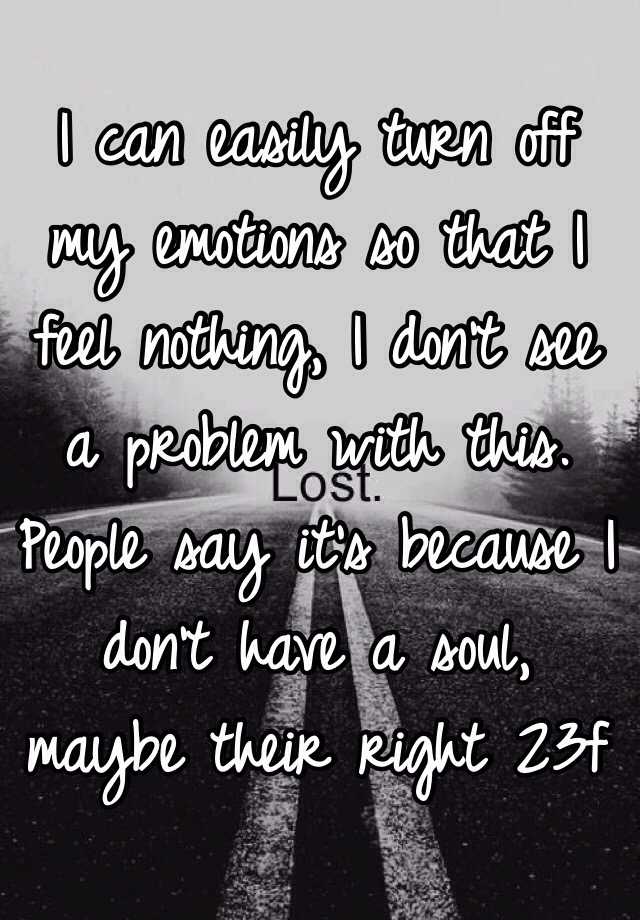 i-can-easily-turn-off-my-emotions-so-that-i-feel-nothing-i-don-t-see-a