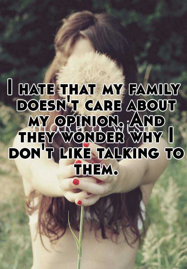 i-hate-that-my-family-doesn-t-care-about-my-opinion-and-they-wonder