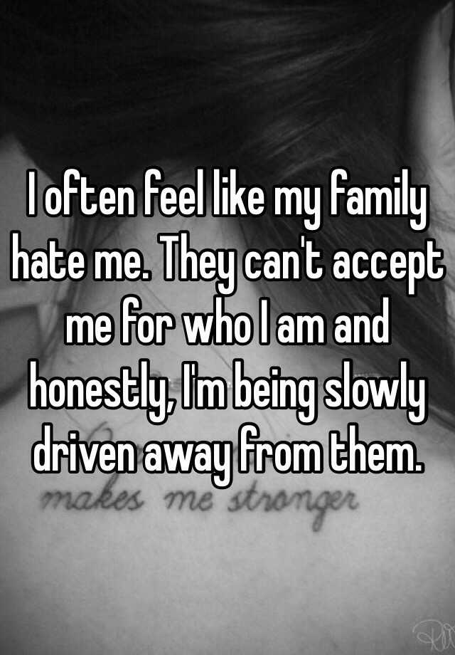 i-often-feel-like-my-family-hate-me-they-can-t-accept-me-for-who-i-am