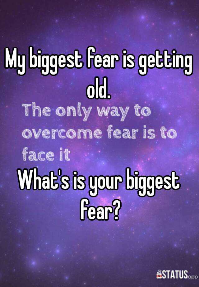 my-biggest-fear-is-getting-old-what-s-is-your-biggest-fear