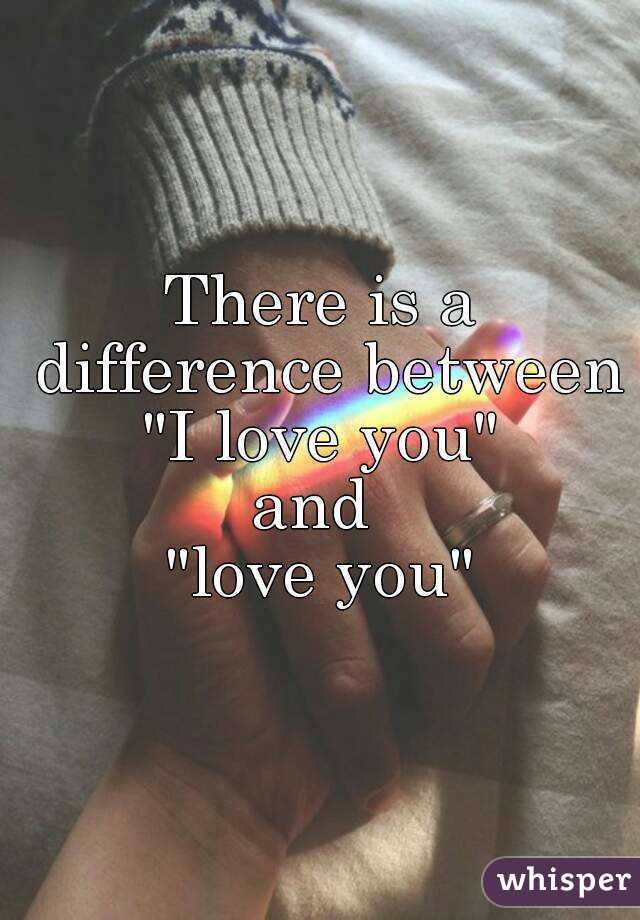 The difference between i love you and love you
