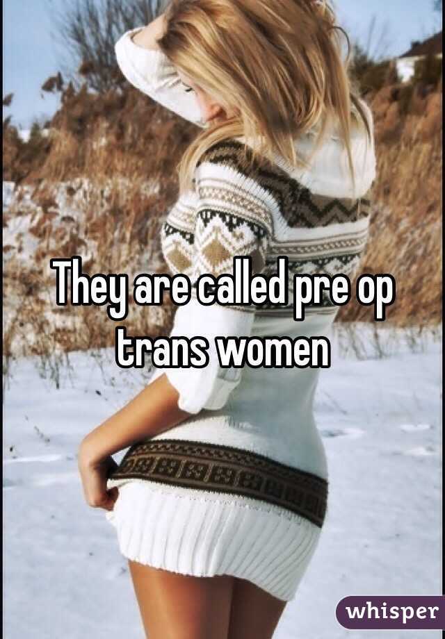 They Are Called Pre Op Trans Women