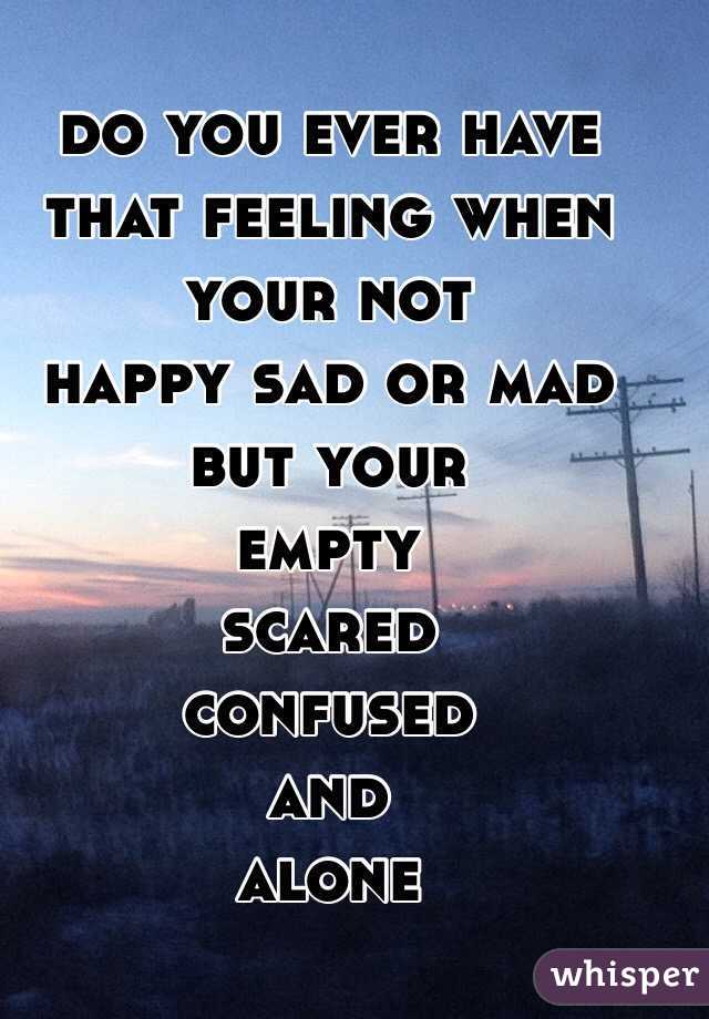 do-you-ever-have-that-feeling-when-your-not-happy-sad-or-mad-but-your