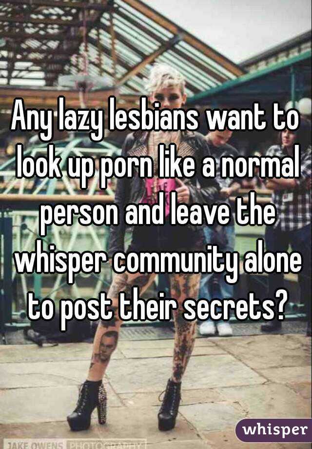 Any lazy lesbians want to look up porn like a normal person ...