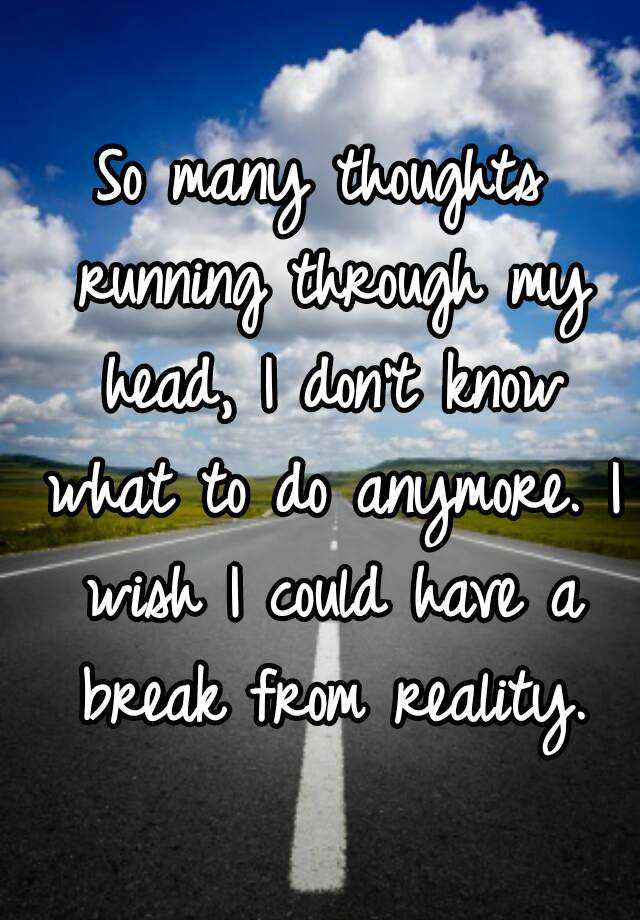 so-many-thoughts-running-through-my-head-i-don-t-know-what-to-do