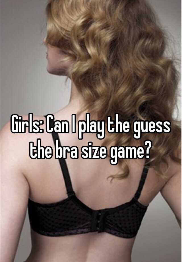 Girls: Can play guess the bra size game?