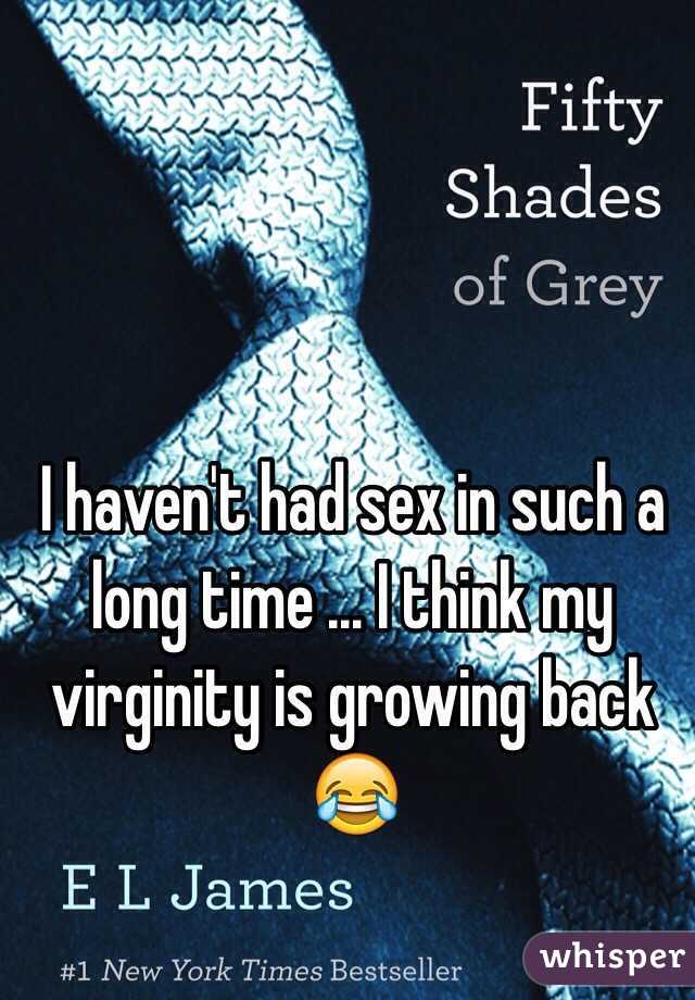 I Haven T Had Sex In Such A Long Time I Think My Virginity Is