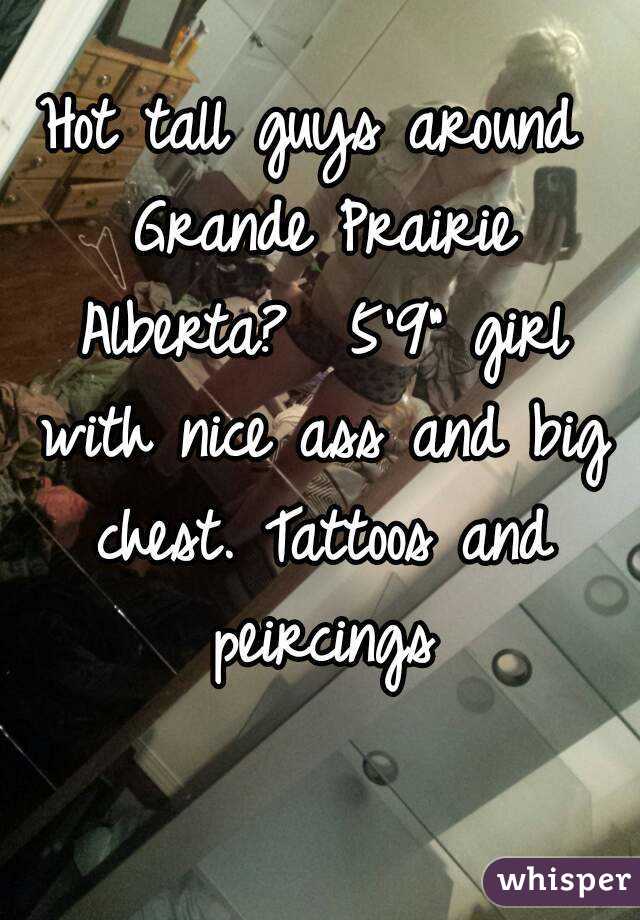 Hot tall guys around Grande Prairie Alberta?  5'9" girl with nice ass and big chest. Tattoos and peircings