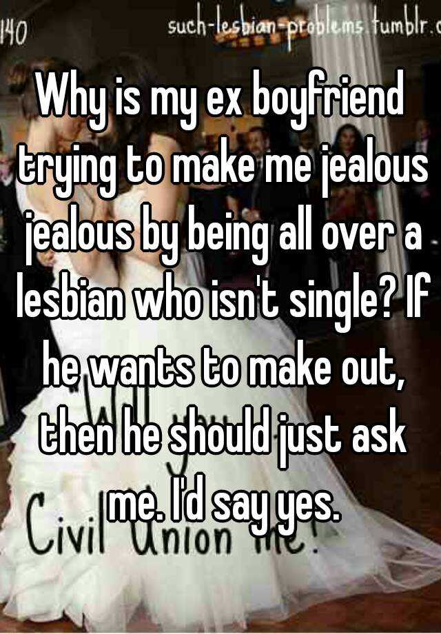 My why jealous boyfriend is ex Is It