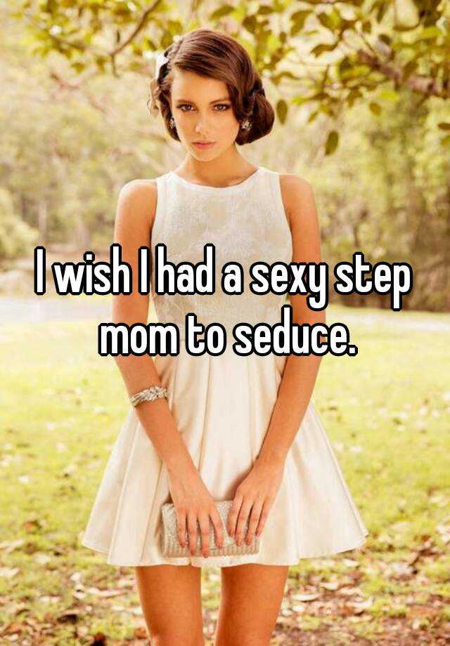 I Wish I Had A Sexy Step Mom To Seduce