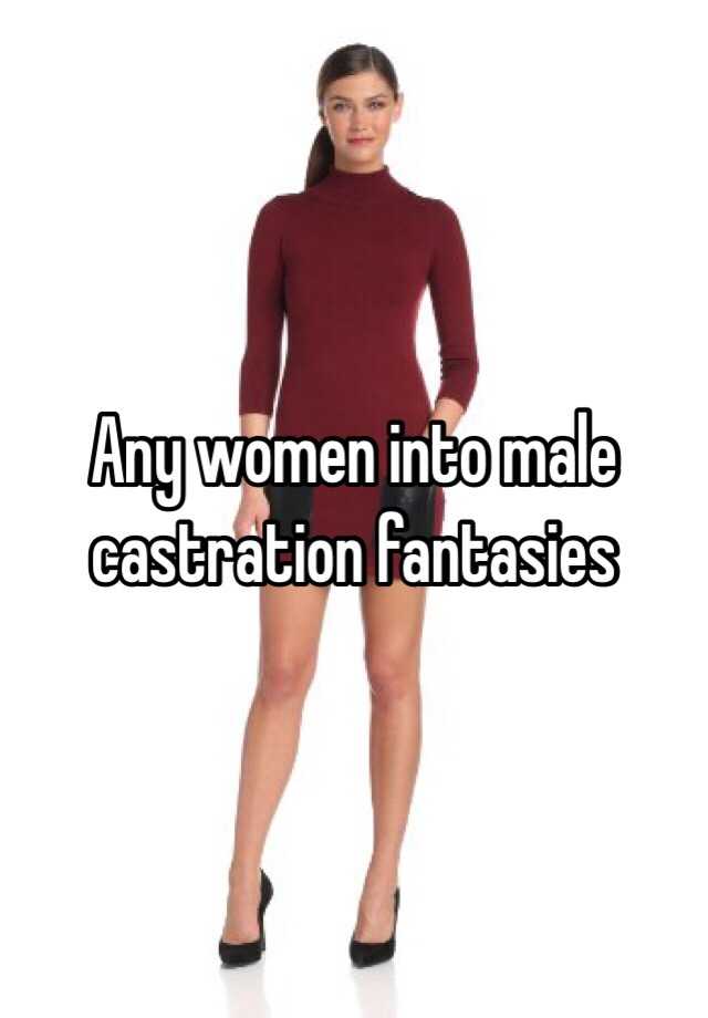 Any Women Into Male Castration Fantasies