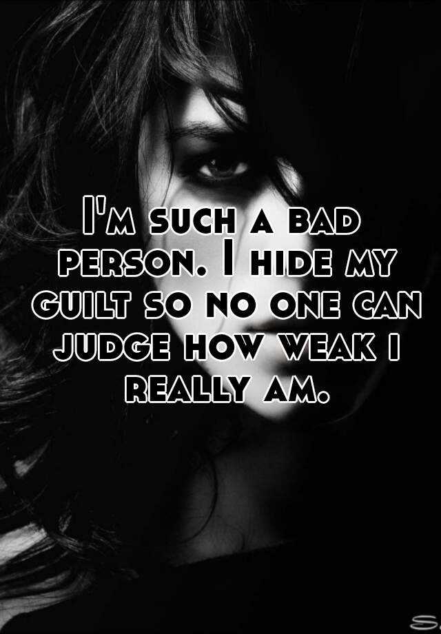 i-m-such-a-bad-person-i-hide-my-guilt-so-no-one-can-judge-how-weak-i