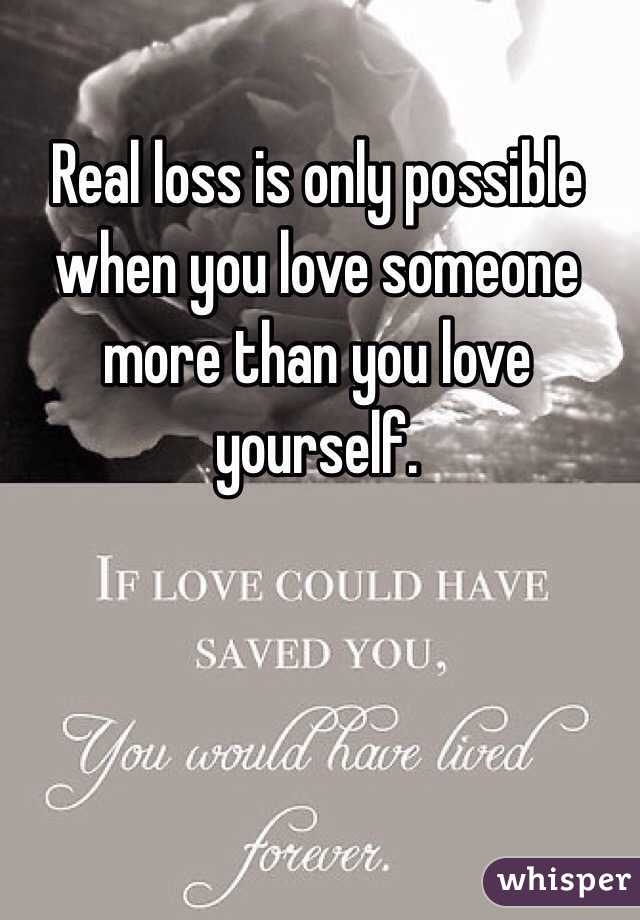 real-loss-is-only-possible-when-you-love-someone-more-than-you-love