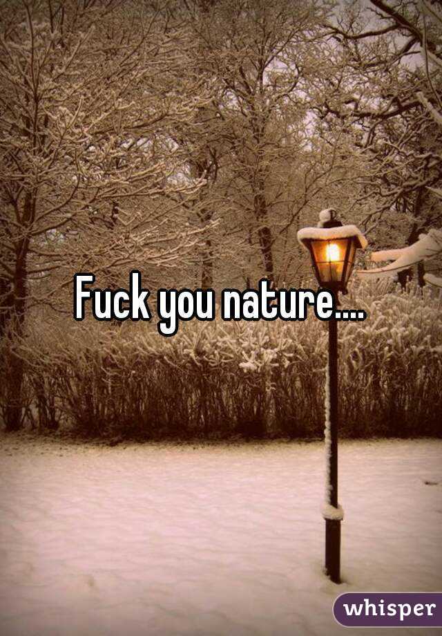 you nature....