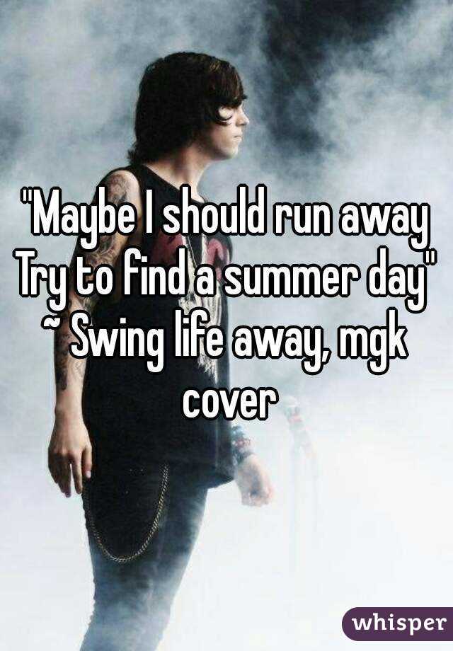 Maybe I Should Run Away Try To Find A Summer Day Swing