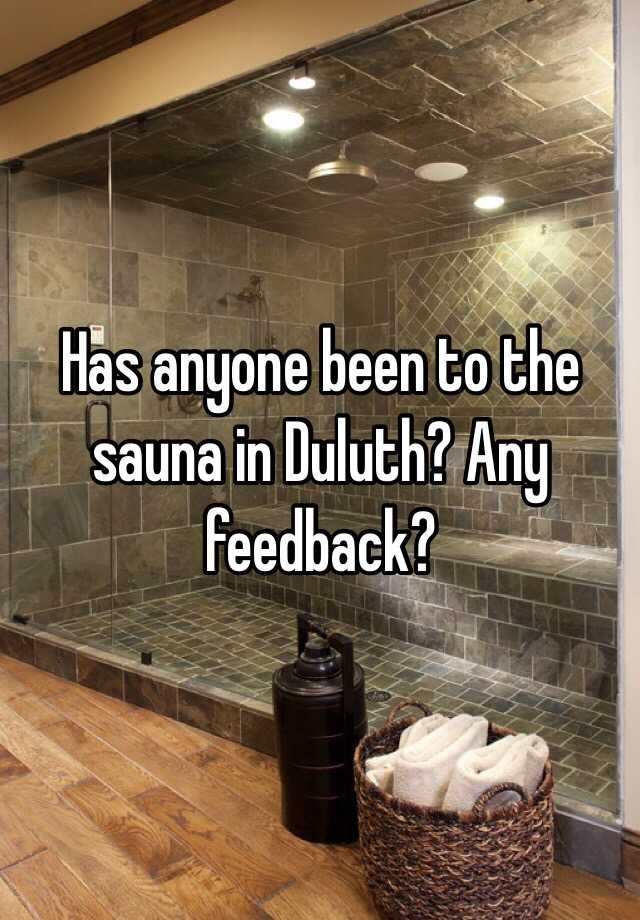 Has anyone been to the sauna in Duluth? Any feedback?