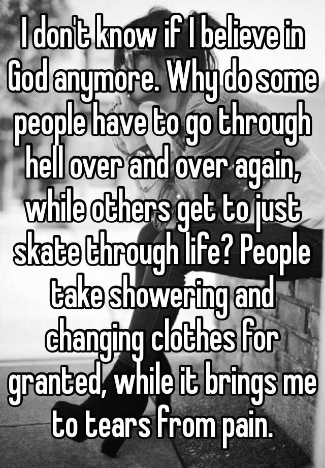 i-don-t-know-if-i-believe-in-god-anymore-why-do-some-people-have-to-go