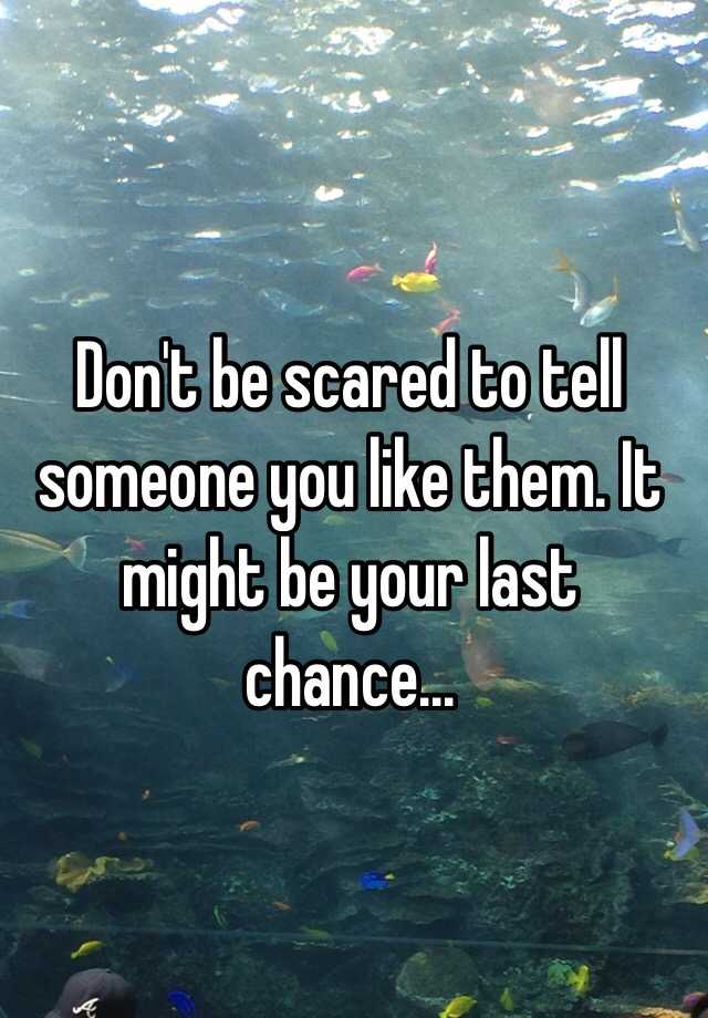 don-t-be-scared-to-tell-someone-you-like-them-it-might-be-your-last