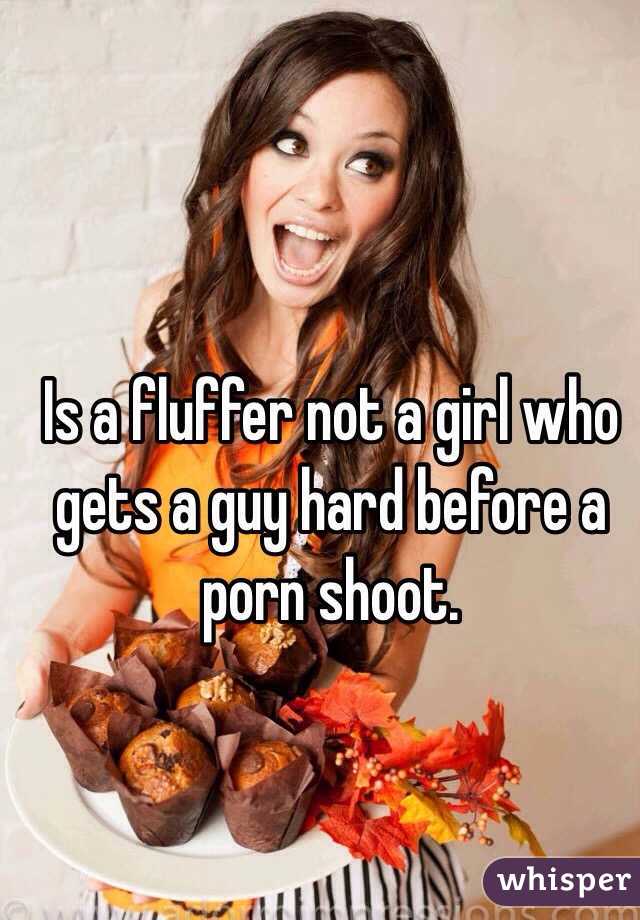 Is a fluffer not a girl who gets a guy hard before a porn shoot.