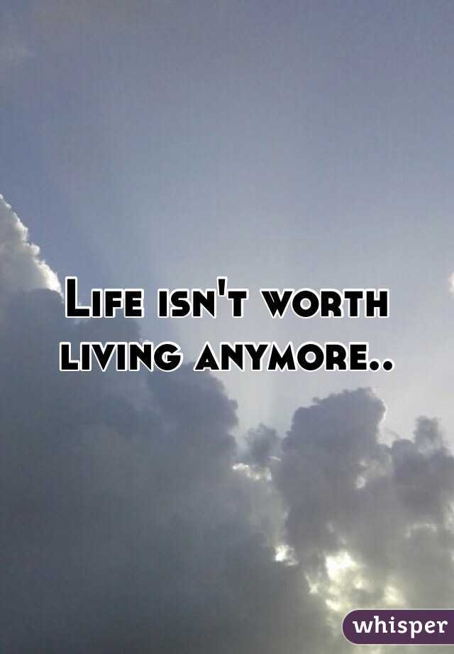 life-isn-t-worth-living-anymore