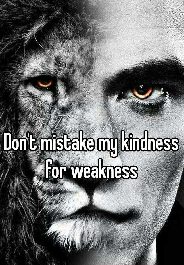 don-t-mistake-my-kindness-for-weakness