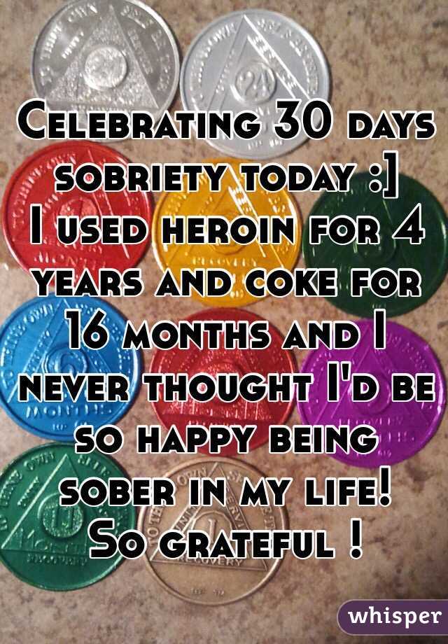 Celebrating 30 Days Sobriety Today I Used Heroin For 4 Years And Coke For 16 Months And I Never Thought I D Be So Happy Being Sober In My Life So Grateful