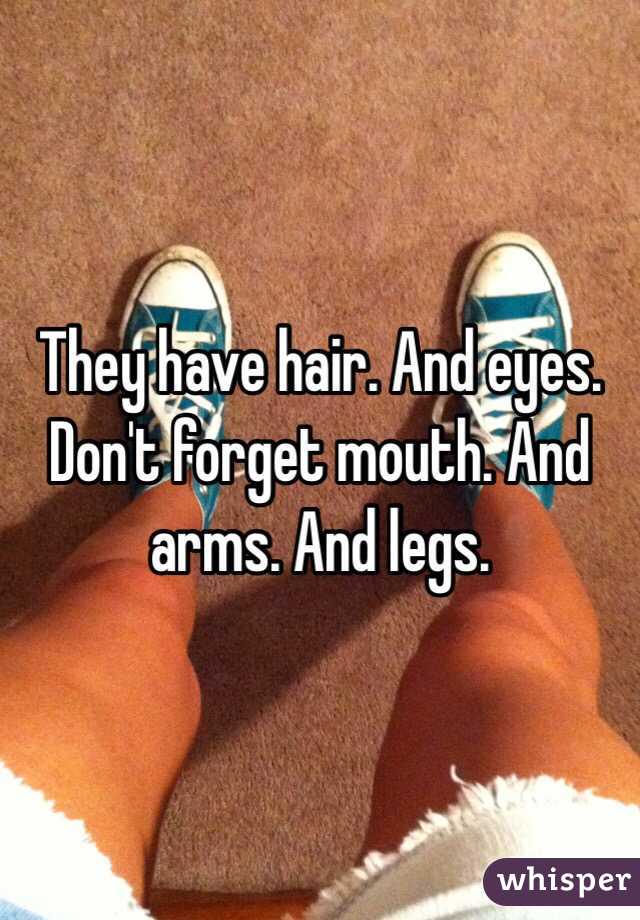 They have hair. And eyes.
Don't forget mouth. And arms. And legs.