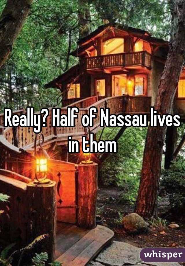 Really? Half of Nassau lives in them