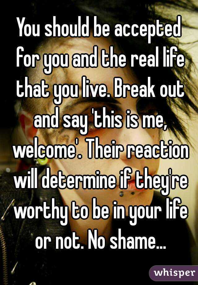 You should be accepted for you and the real life that you live. Break out and say 'this is me, welcome'. Their reaction will determine if they're worthy to be in your life or not. No shame...