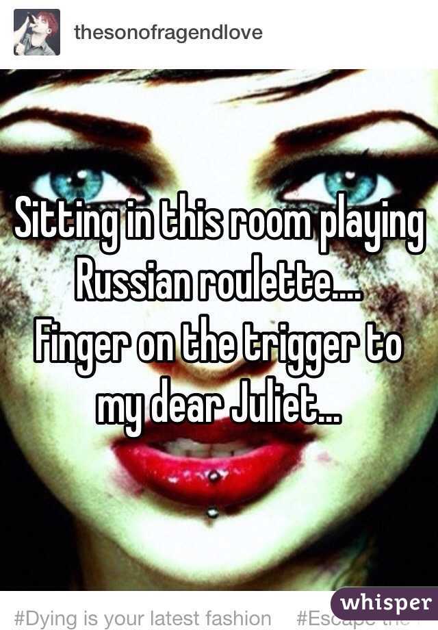 Sitting In This Room Playing Russian Roulette Finger On