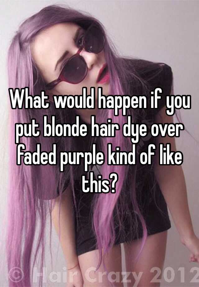 What Would Happen If You Put Blonde Hair Dye Over Faded Purple