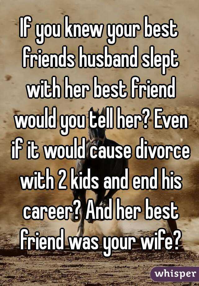 Slept with husbands best friend
