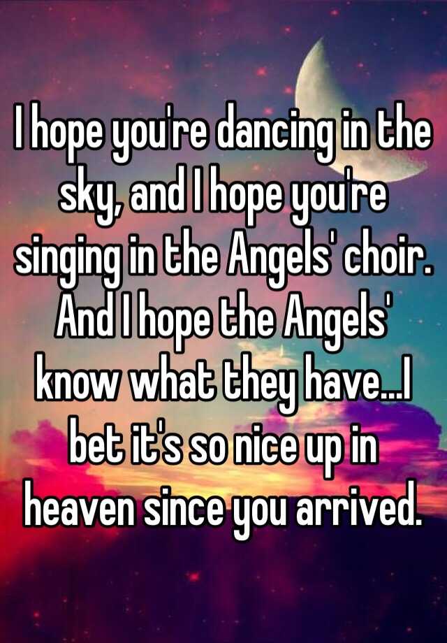 I hope you're dancing in the sky, and I hope you're 