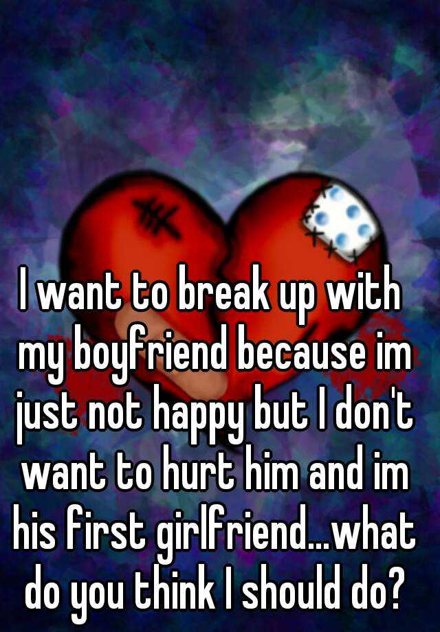 i-want-to-break-up-with-my-boyfriend-because-im-just-not-happy-but-i