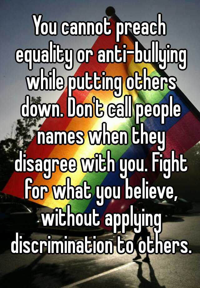 You cannot preach equality or anti-bullying while putting others down