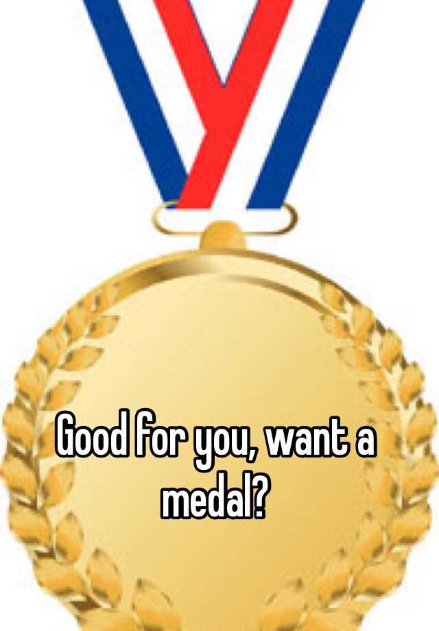 Good For You Want A Medal 3504