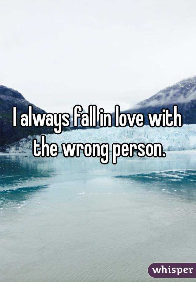 i-always-fall-in-love-with-the-wrong-person