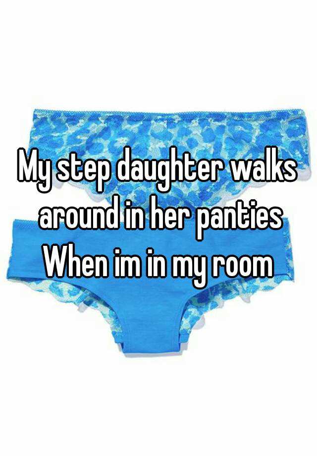 My Step Daughter Walks Around In Her Panties When Im In My Room