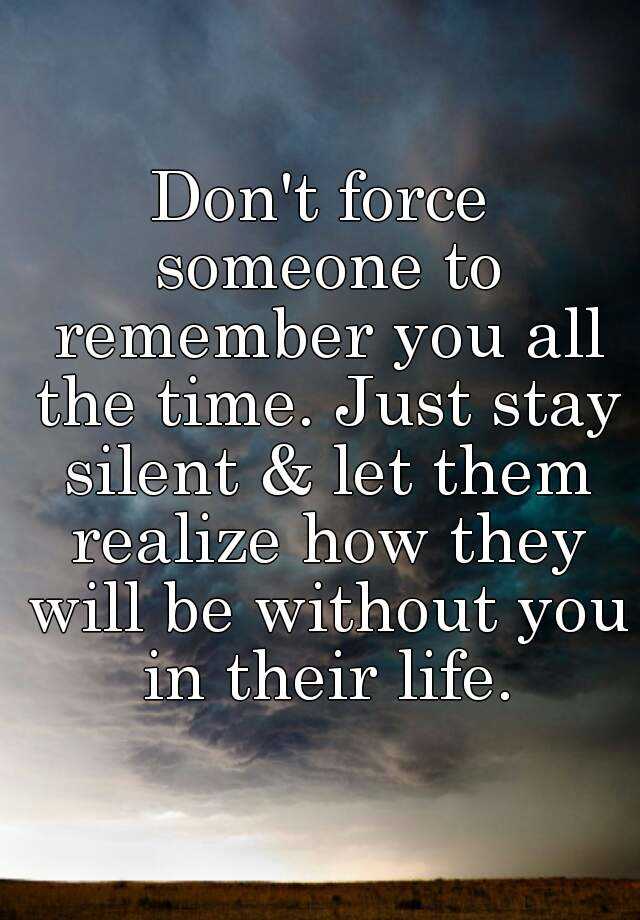 don-t-force-someone-to-remember-you-all-the-time-just-stay-silent