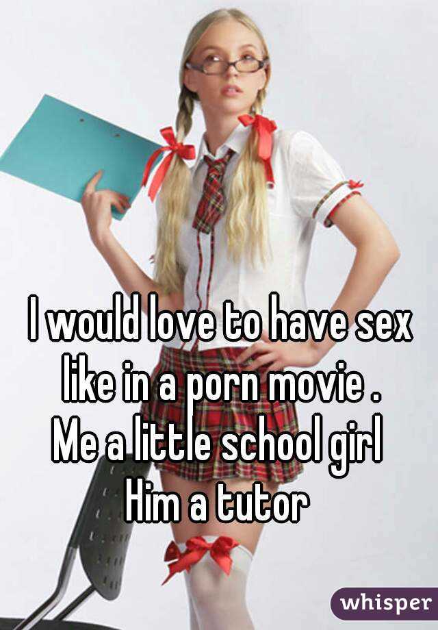 School Girl - I would love to have sex like in a porn movie . Me a little ...