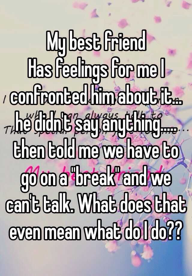 My best friend Has feelings for me I confronted him about it... he didn ...