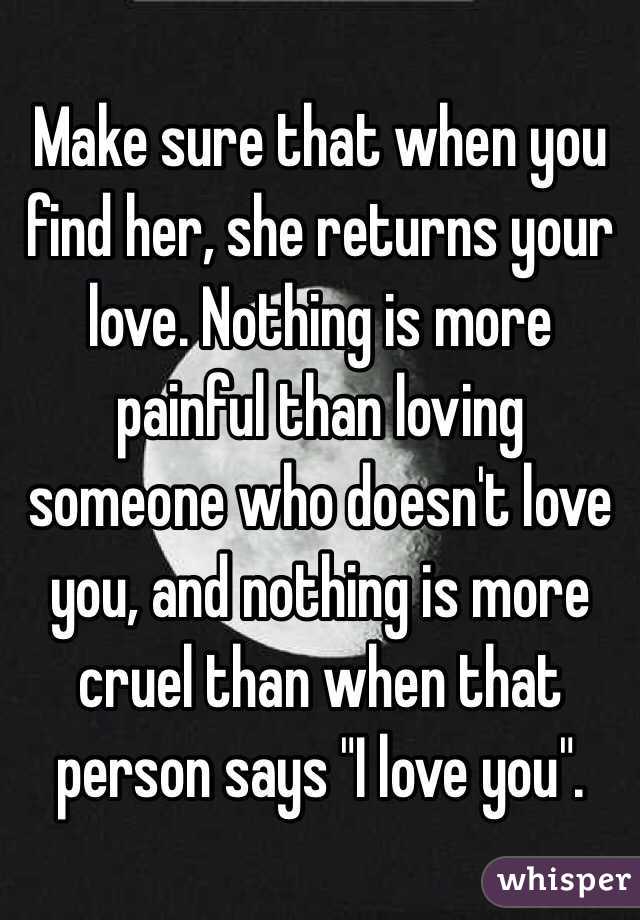 Make Sure That When You Find Her She Returns Your Love Nothing Is More Painful Than