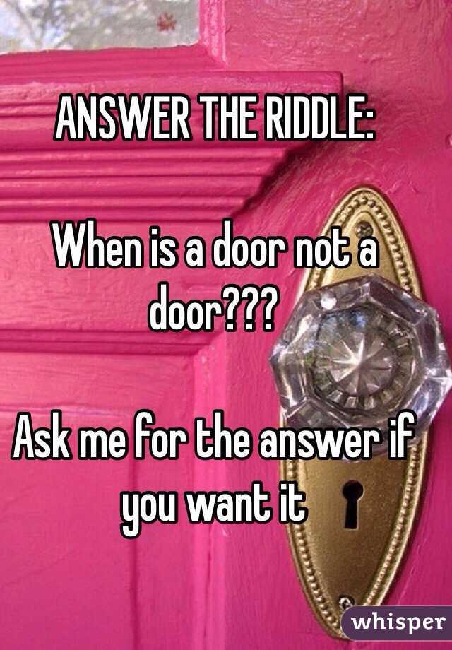 Answer The Riddle When Is A Door Not A Door Ask Me For