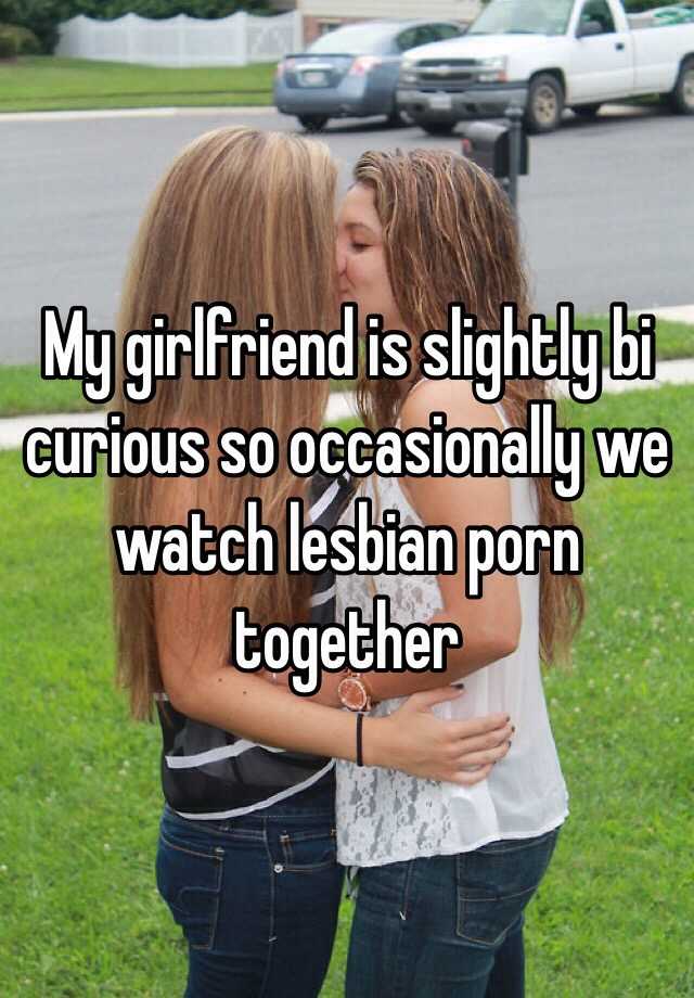 Curious Lesbians - My girlfriend is slightly bi curious so occasionally we watch ...